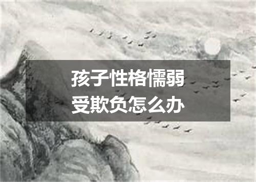 孩子性格懦弱受欺负怎么办