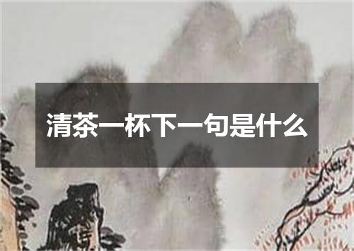 清茶一杯下一句是什么