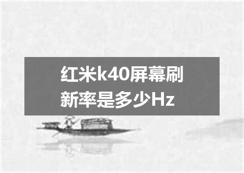 红米k40屏幕刷新率是多少Hz