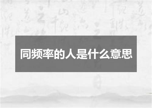 同频率的人是什么意思