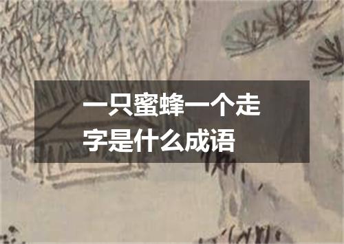 一只蜜蜂一个走字是什么成语