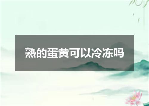 熟的蛋黄可以冷冻吗