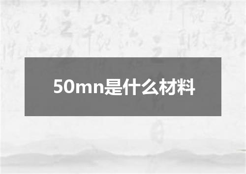 50mn是什么材料