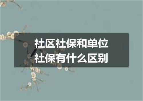 社区社保和单位社保有什么区别