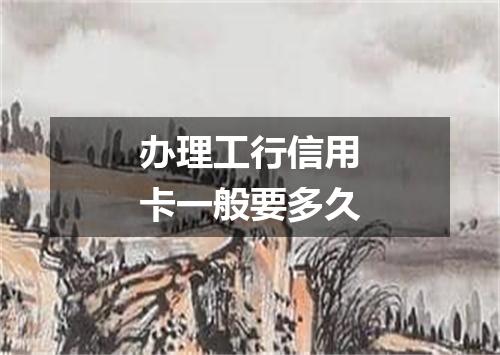 办理工行信用卡一般要多久