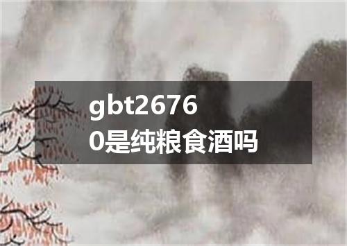 gbt26760是纯粮食酒吗