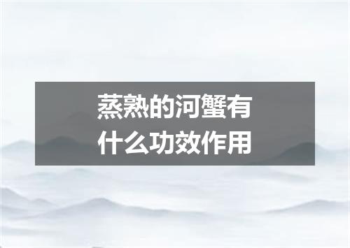 蒸熟的河蟹有什么功效作用