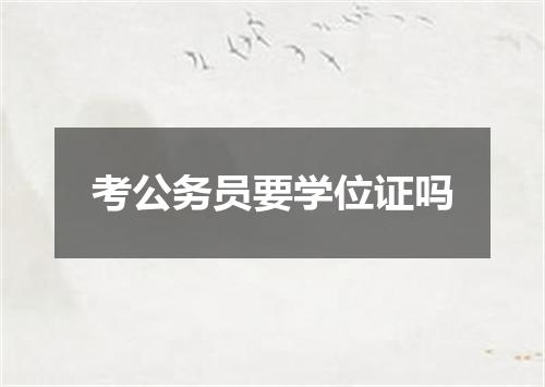 考公务员要学位证吗