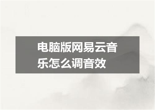 电脑版网易云音乐怎么调音效