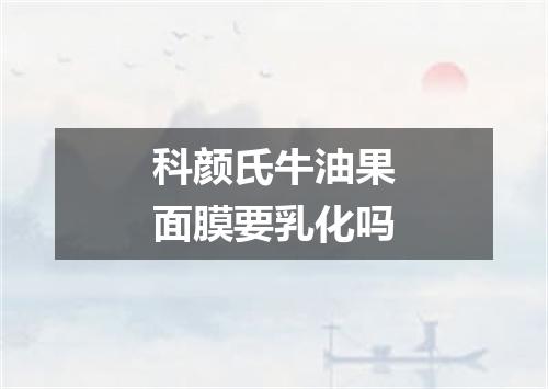 科颜氏牛油果面膜要乳化吗