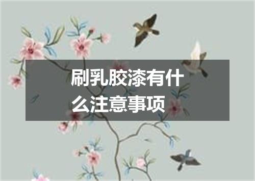 刷乳胶漆有什么注意事项