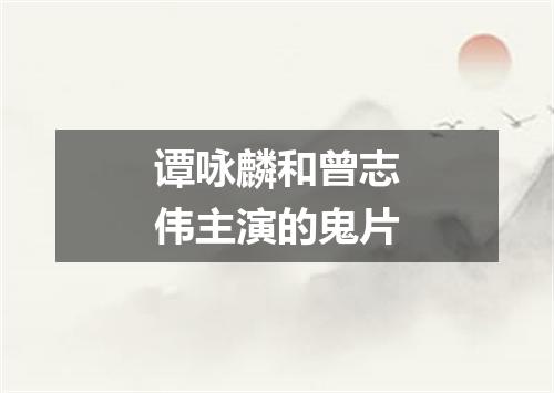 谭咏麟和曾志伟主演的鬼片