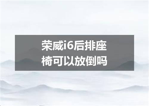 荣威i6后排座椅可以放倒吗