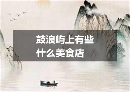 鼓浪屿上有些什么美食店