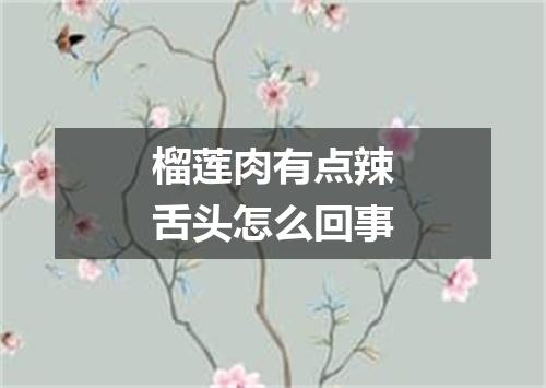 榴莲肉有点辣舌头怎么回事