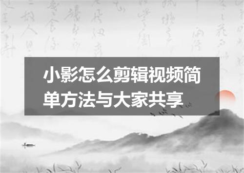 小影怎么剪辑视频简单方法与大家共享