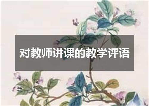 对教师讲课的教学评语
