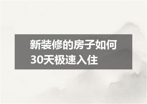 新装修的房子如何30天极速入住