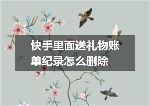 快手里面送礼物账单纪录怎么删除
