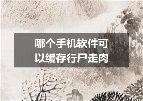 哪个手机软件可以缓存行尸走肉