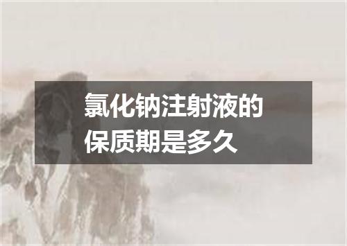 氯化钠注射液的保质期是多久