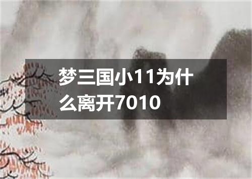 梦三国小11为什么离开7010