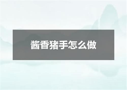 酱香猪手怎么做