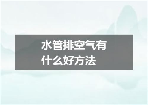 水管排空气有什么好方法