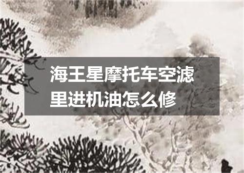 海王星摩托车空滤里进机油怎么修
