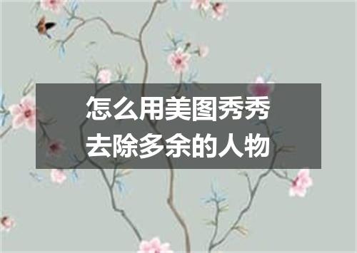 怎么用美图秀秀去除多余的人物