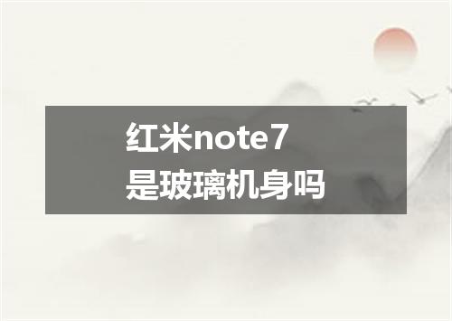 红米note7是玻璃机身吗