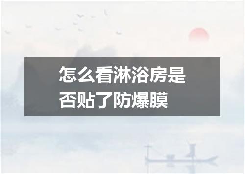 怎么看淋浴房是否贴了防爆膜