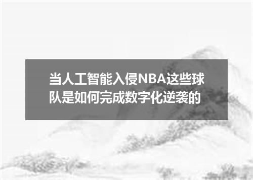 当人工智能入侵NBA这些球队是如何完成数字化逆袭的