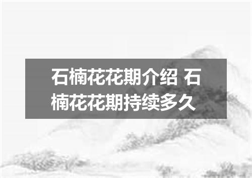 石楠花花期介绍 石楠花花期持续多久
