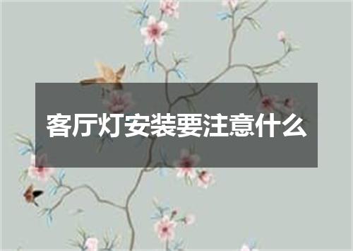 客厅灯安装要注意什么