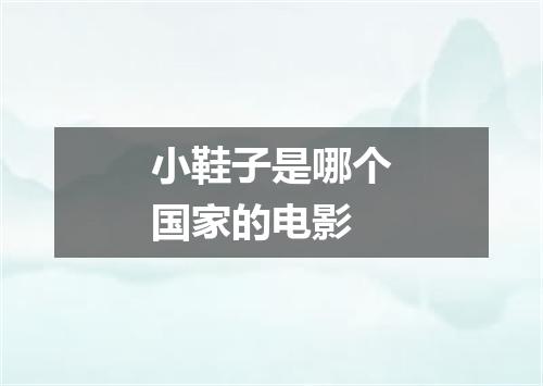 小鞋子是哪个国家的电影