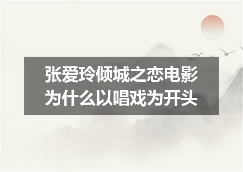 张爱玲倾城之恋电影为什么以唱戏为开头