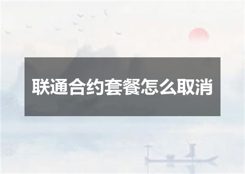 联通合约套餐怎么取消