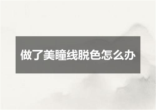做了美瞳线脱色怎么办