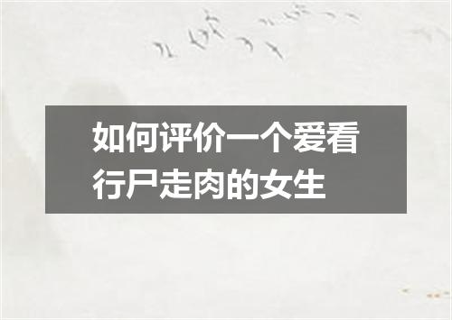 如何评价一个爱看行尸走肉的女生