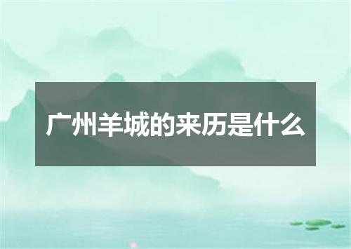 广州羊城的来历是什么