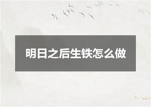 明日之后生铁怎么做