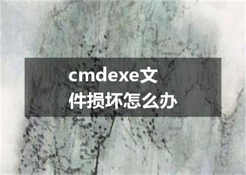 cmdexe文件损坏怎么办