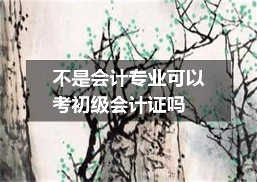 不是会计专业可以考初级会计证吗