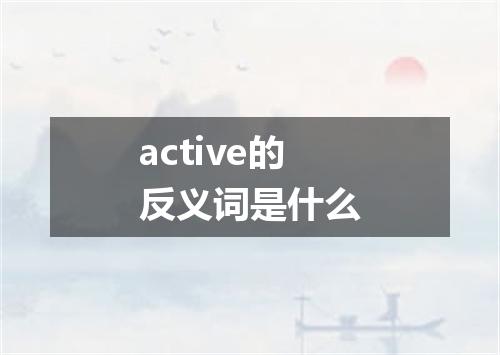 active的反义词是什么