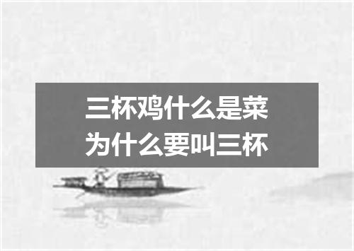 三杯鸡什么是菜为什么要叫三杯