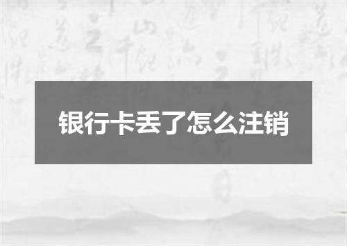 银行卡丢了怎么注销