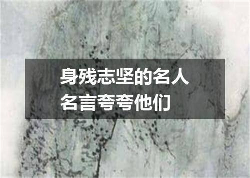 身残志坚的名人名言夸夸他们