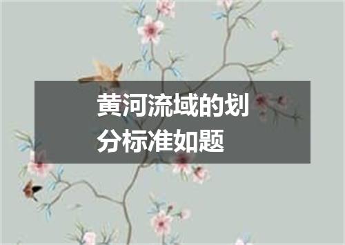 黄河流域的划分标准如题