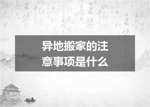 异地搬家的注意事项是什么